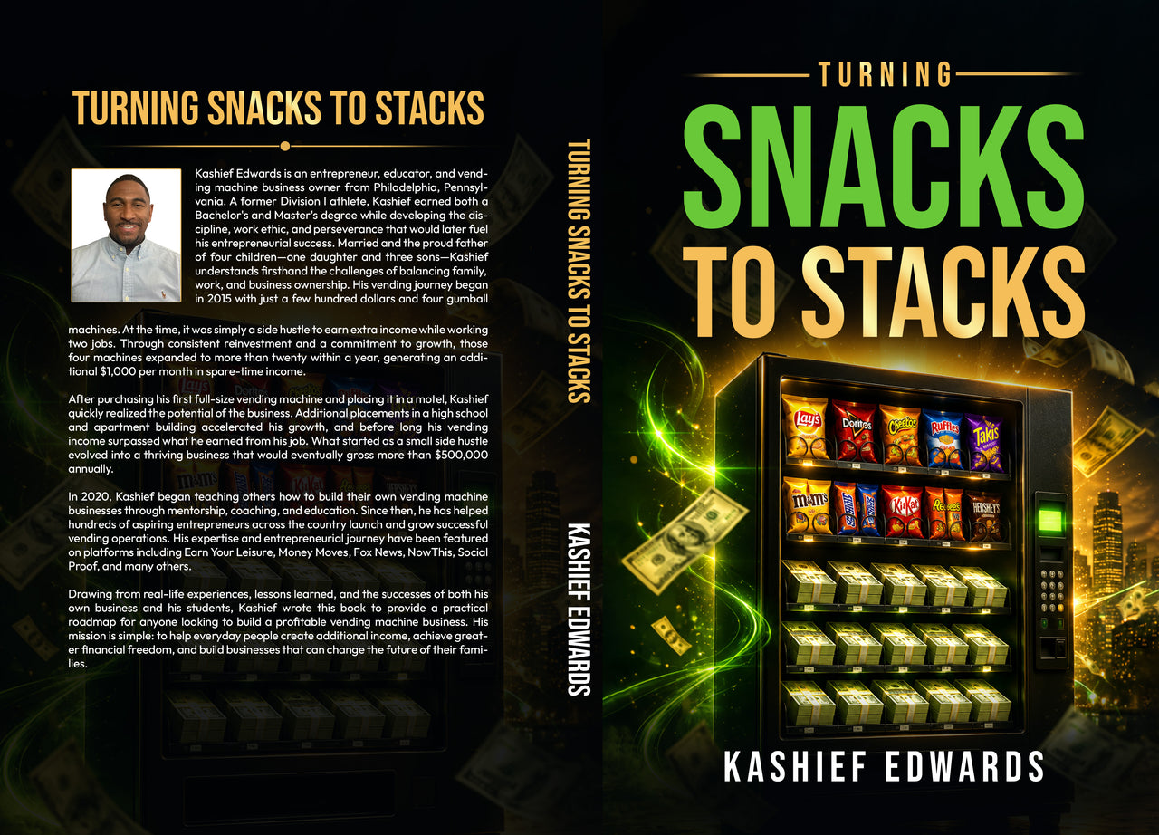 Turning Snacks to Stacks: A Real-World Guide to Securing Winning Vending Machine Locations & Building Financial Freedom While Working Full-Time. (Stop dreaming about financial freedom—start building it)